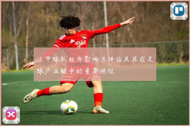 法甲球队经济影响力评估及其在足球产业链中的重要地位