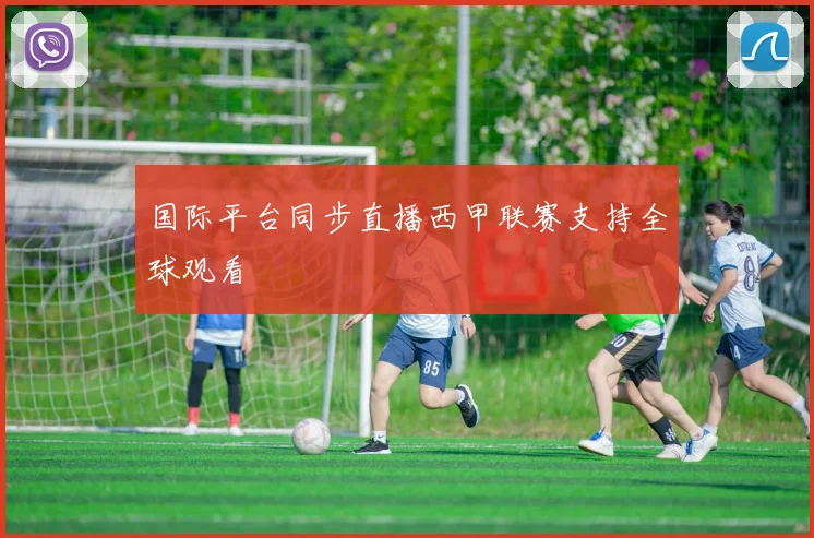 国际平台同步直播西甲联赛支持全球观看